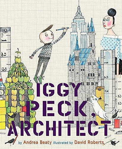 Iggy Peck, Architect by Andrea Beaty and David Roberts Front Cover